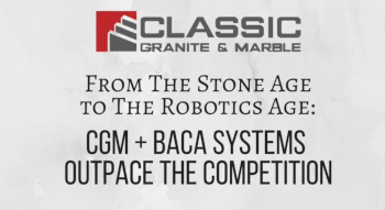 Classic Granite & Marble + Baca Systems: Outpacing the Competition